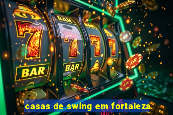 casas de swing em fortaleza